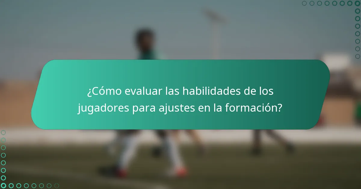 ¿Cómo evaluar las habilidades de los jugadores para ajustes en la formación?