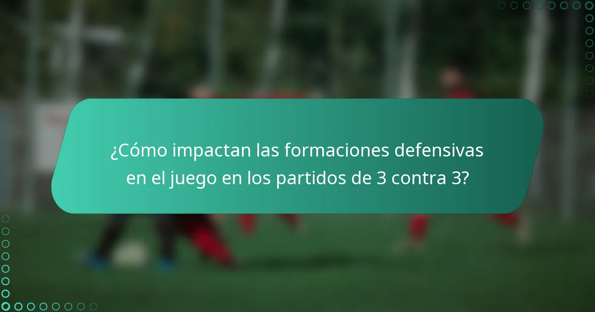 ¿Cómo impactan las formaciones defensivas en el juego en los partidos de 3 contra 3?