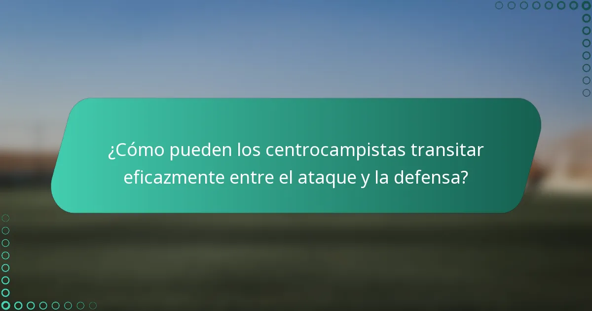 ¿Cómo pueden los centrocampistas transitar eficazmente entre el ataque y la defensa?