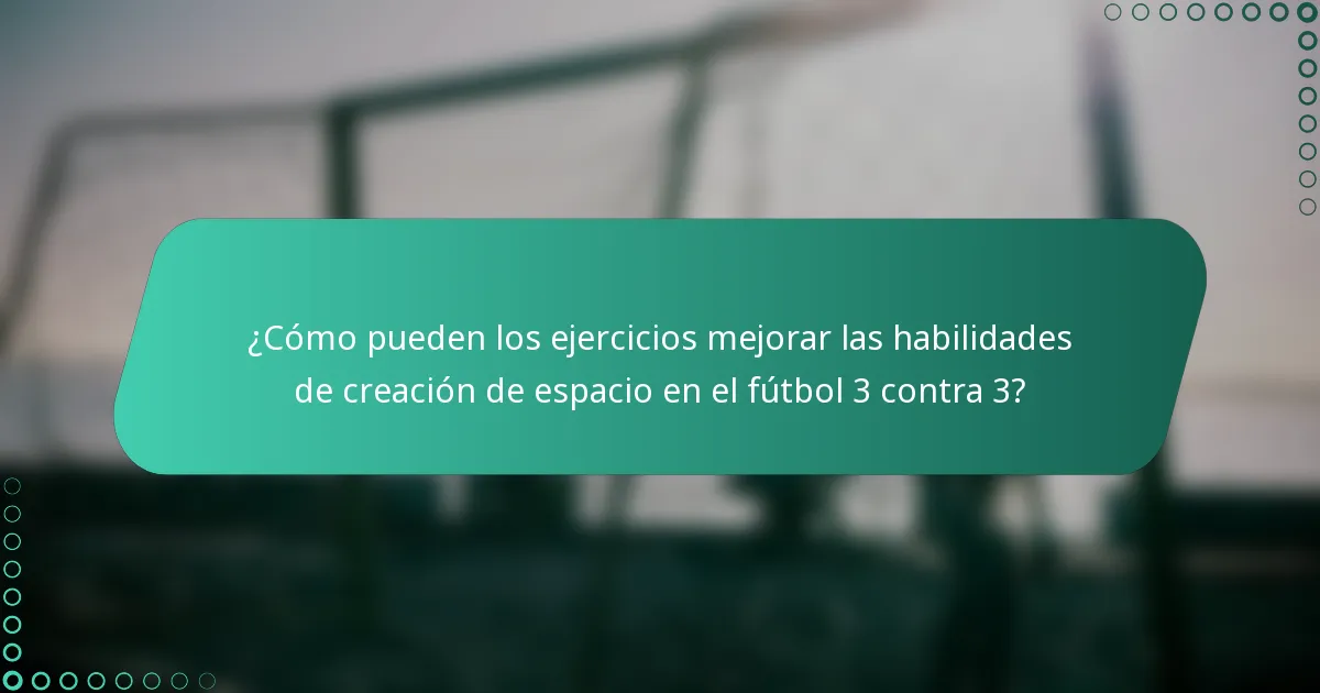 ¿Cómo pueden los ejercicios mejorar las habilidades de creación de espacio en el fútbol 3 contra 3?