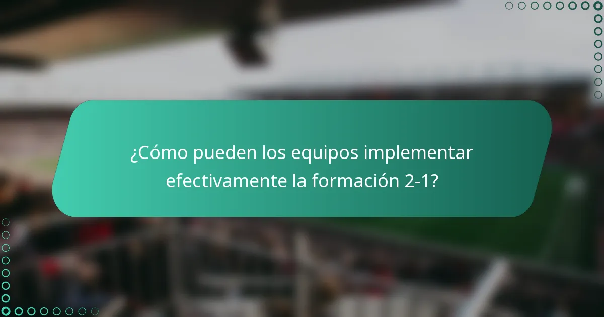 ¿Cómo pueden los equipos implementar efectivamente la formación 2-1?