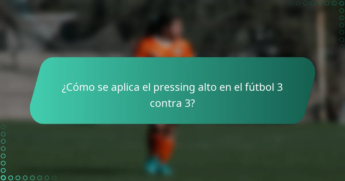 ¿Cómo se aplica el pressing alto en el fútbol 3 contra 3?
