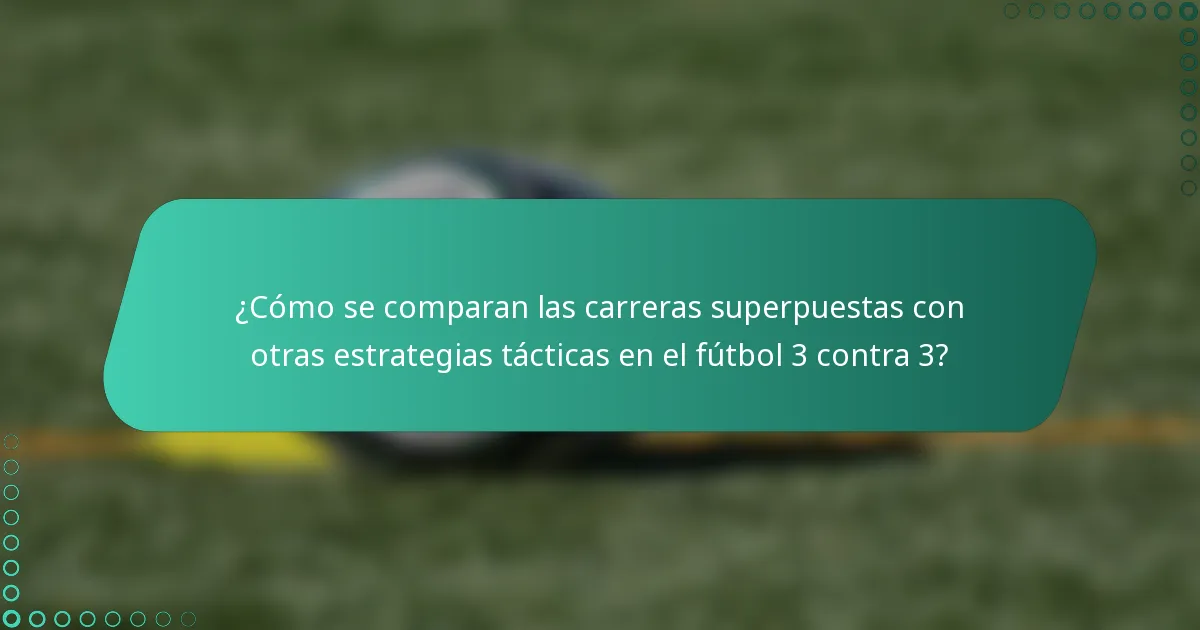 ¿Cómo se comparan las carreras superpuestas con otras estrategias tácticas en el fútbol 3 contra 3?