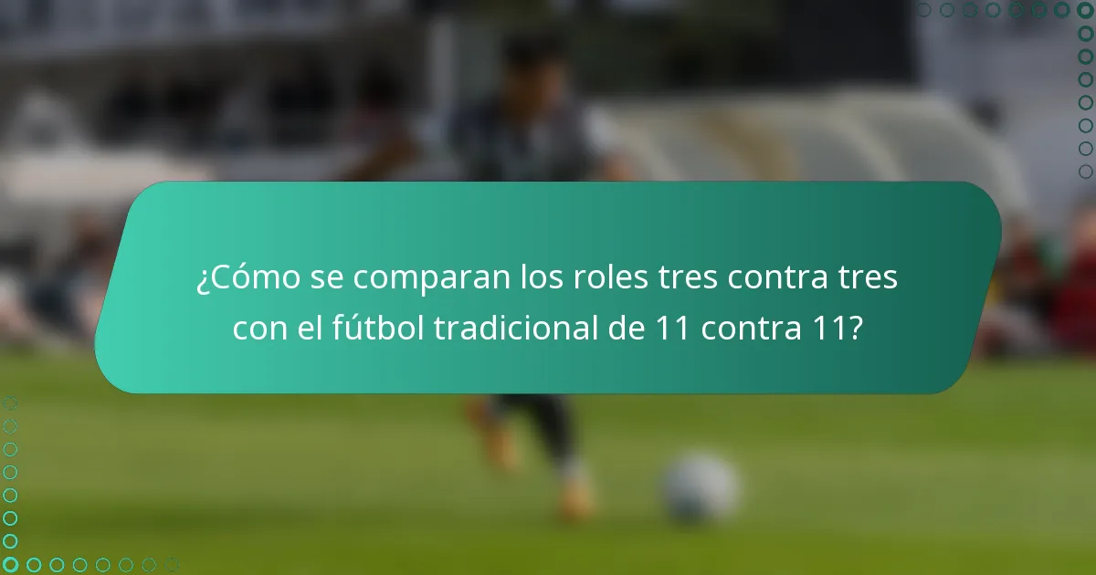 ¿Cómo se comparan los roles tres contra tres con el fútbol tradicional de 11 contra 11?