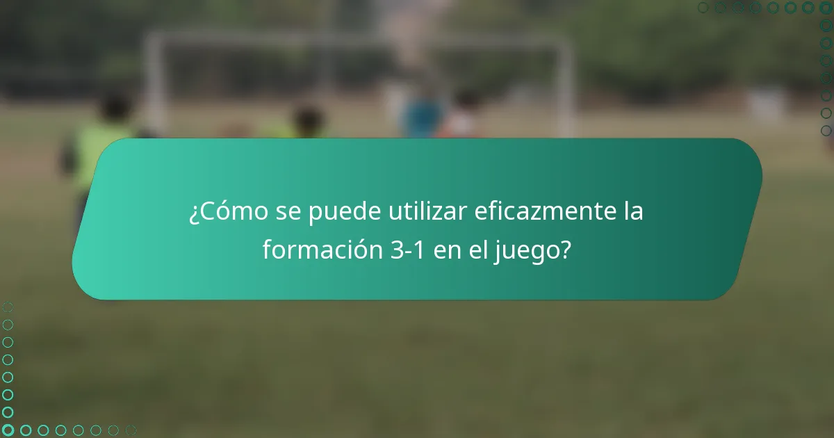 ¿Cómo se puede utilizar eficazmente la formación 3-1 en el juego?