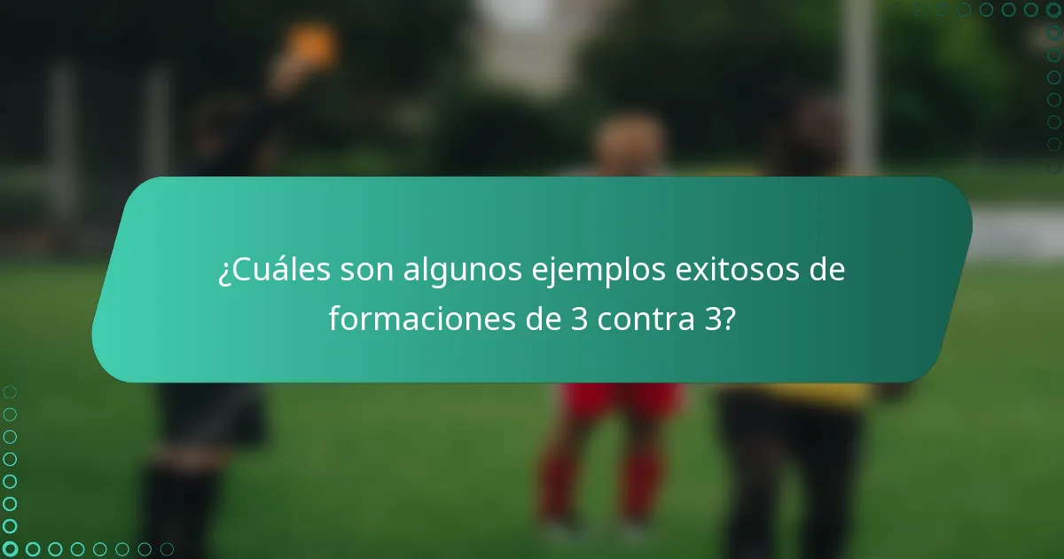 ¿Cuáles son algunos ejemplos exitosos de formaciones de 3 contra 3?