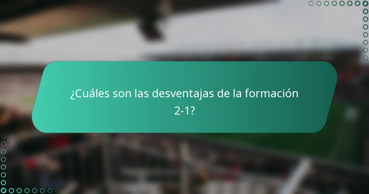 ¿Cuáles son las desventajas de la formación 2-1?