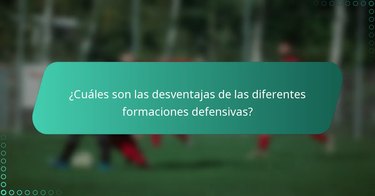 ¿Cuáles son las desventajas de las diferentes formaciones defensivas?