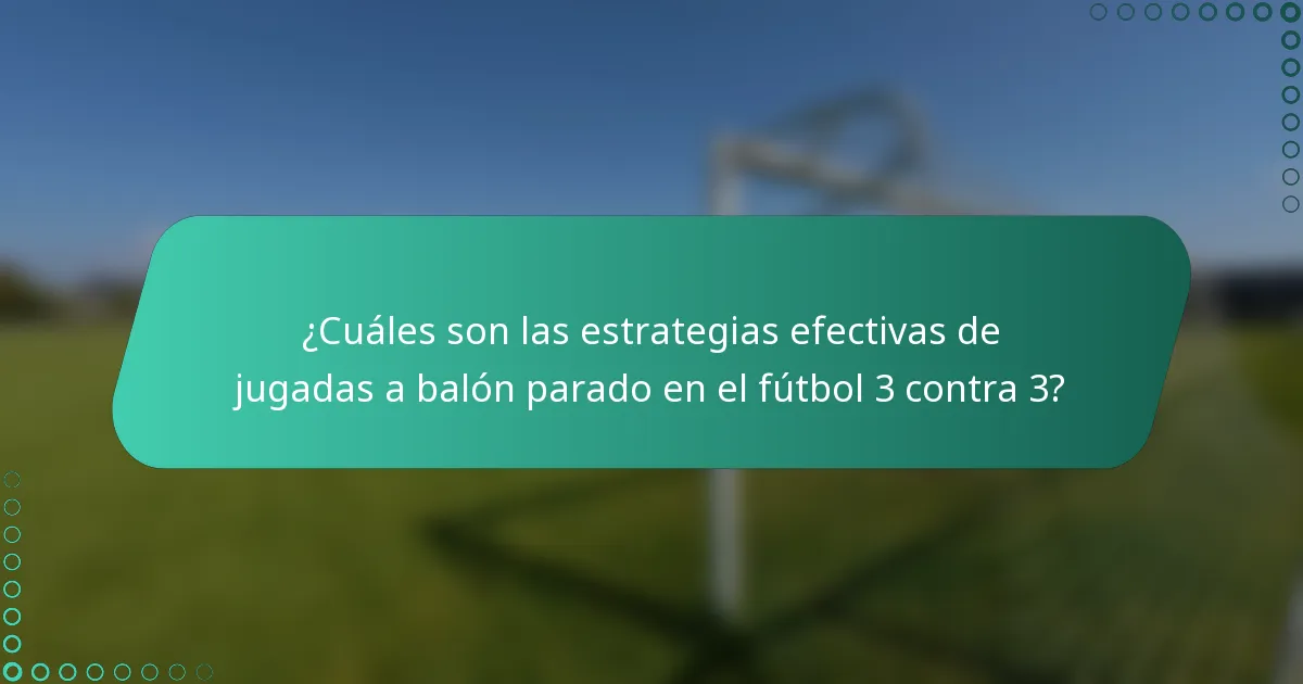 ¿Cuáles son las estrategias efectivas de jugadas a balón parado en el fútbol 3 contra 3?