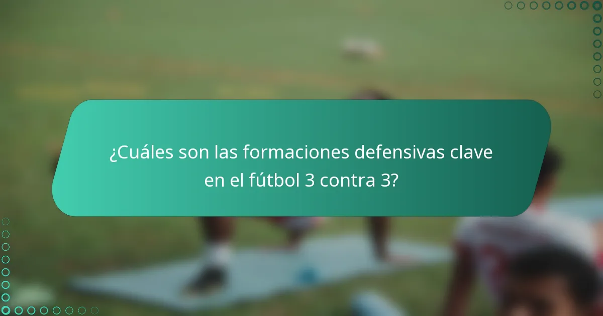 ¿Cuáles son las formaciones defensivas clave en el fútbol 3 contra 3?