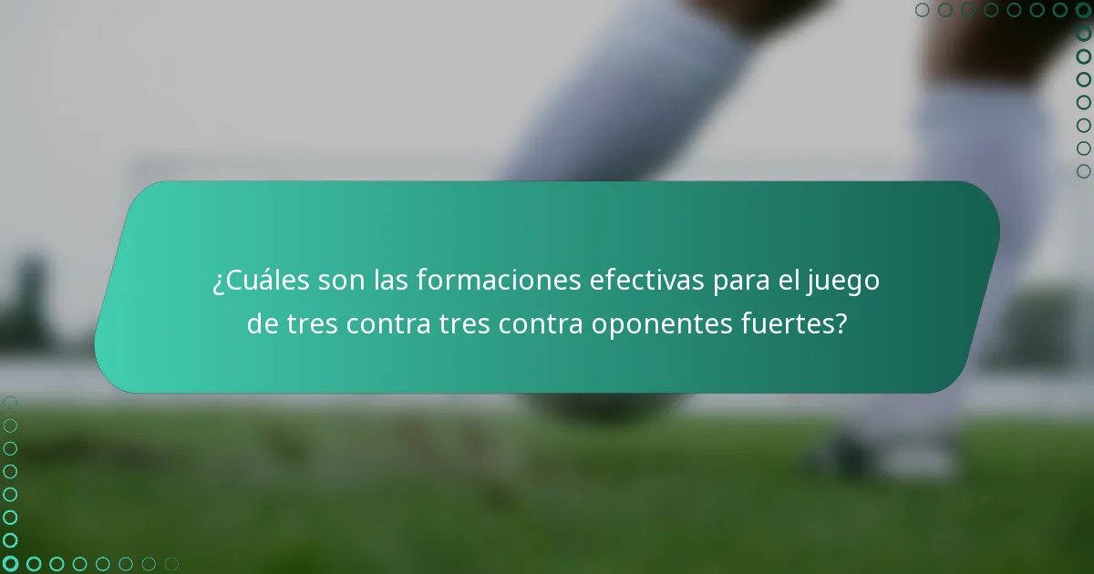 ¿Cuáles son las formaciones efectivas para el juego de tres contra tres contra oponentes fuertes?