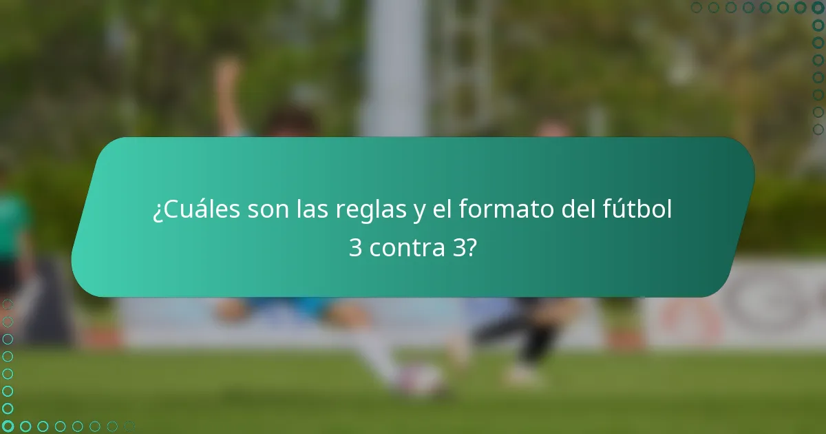 ¿Cuáles son las reglas y el formato del fútbol 3 contra 3?