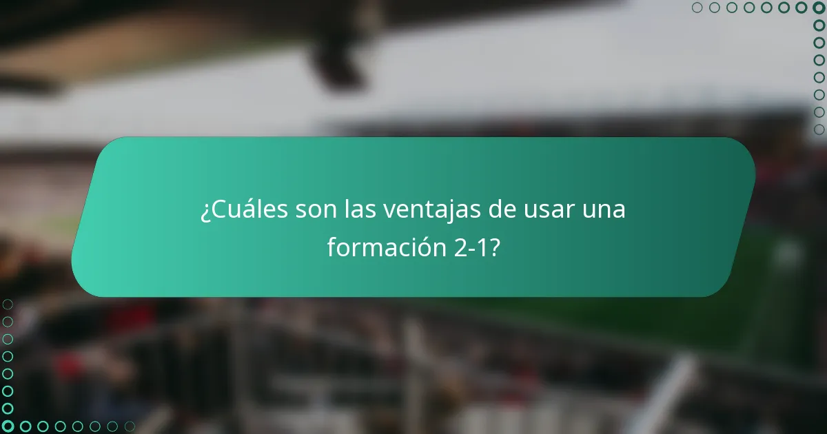 ¿Cuáles son las ventajas de usar una formación 2-1?