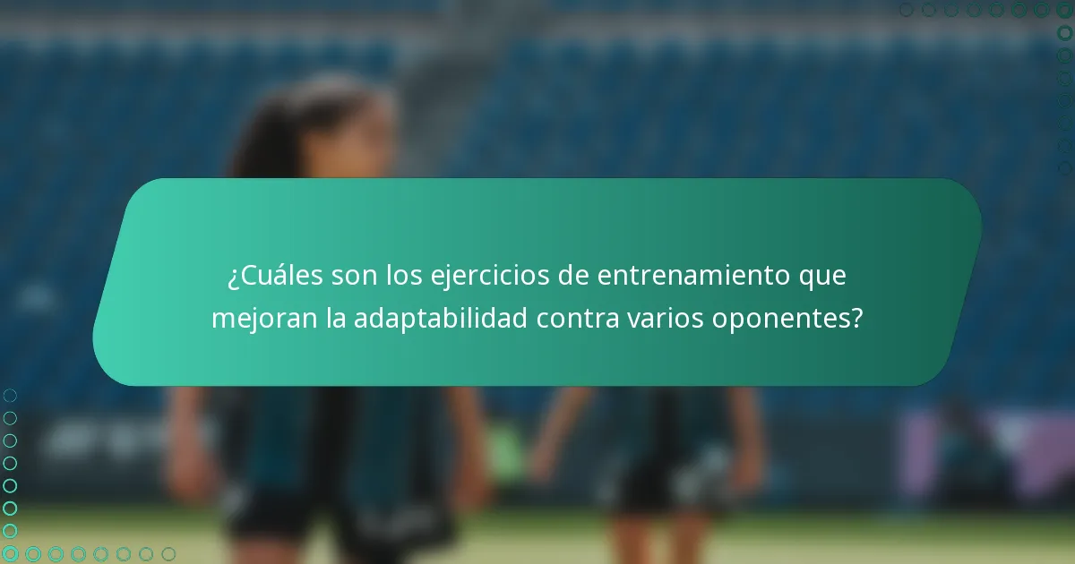 ¿Cuáles son los ejercicios de entrenamiento que mejoran la adaptabilidad contra varios oponentes?
