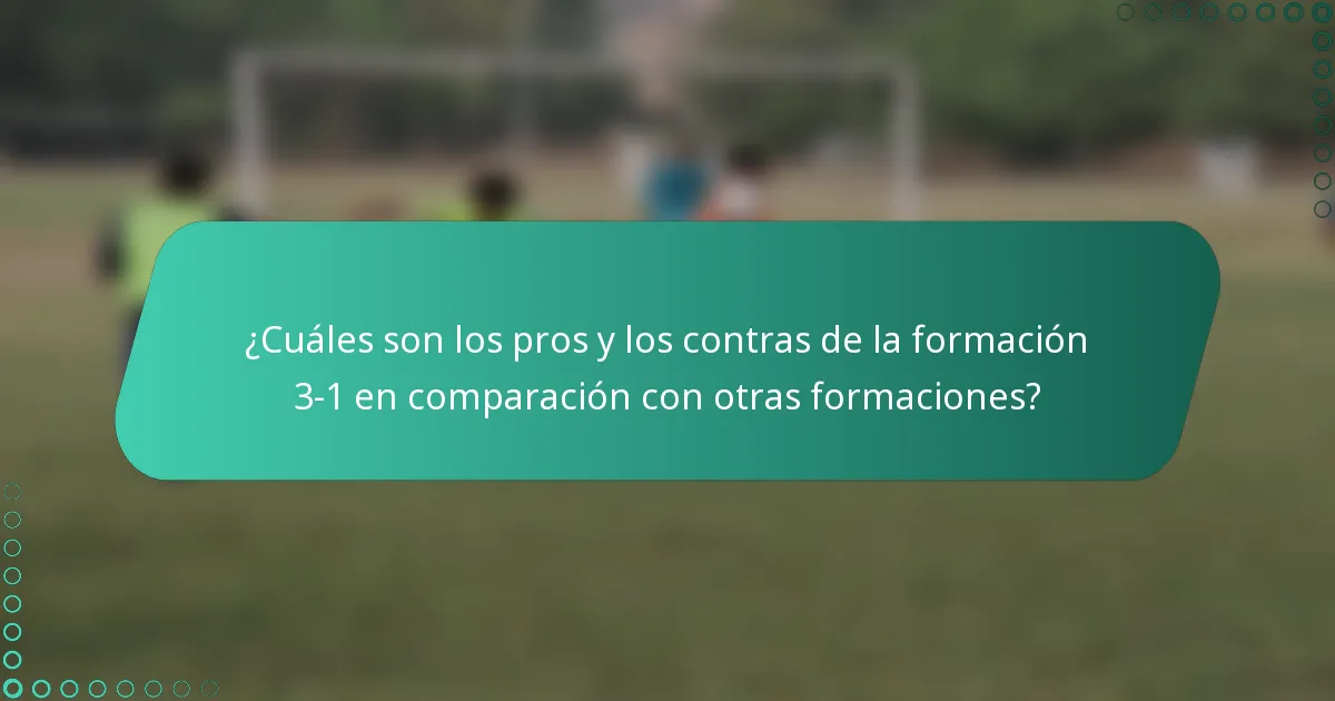 ¿Cuáles son los pros y los contras de la formación 3-1 en comparación con otras formaciones?