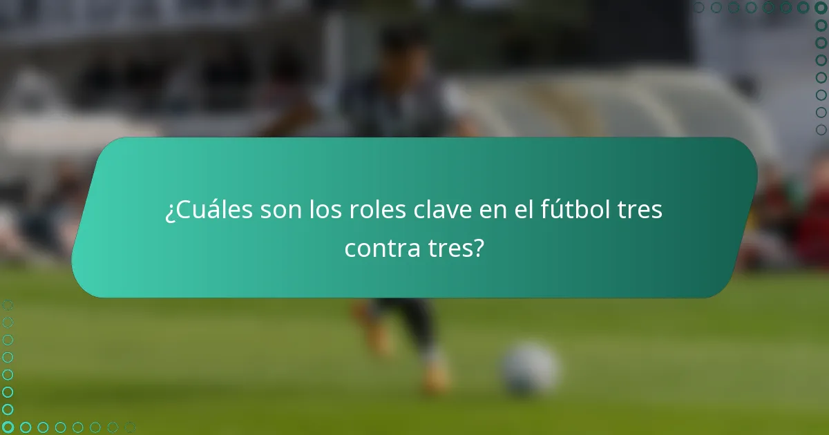 ¿Cuáles son los roles clave en el fútbol tres contra tres?