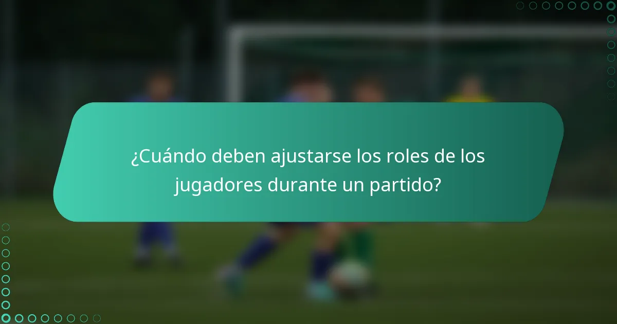 ¿Cuándo deben ajustarse los roles de los jugadores durante un partido?
