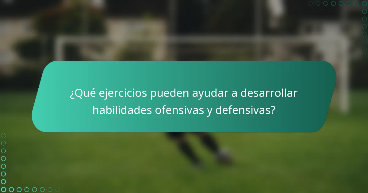 ¿Qué ejercicios pueden ayudar a desarrollar habilidades ofensivas y defensivas?