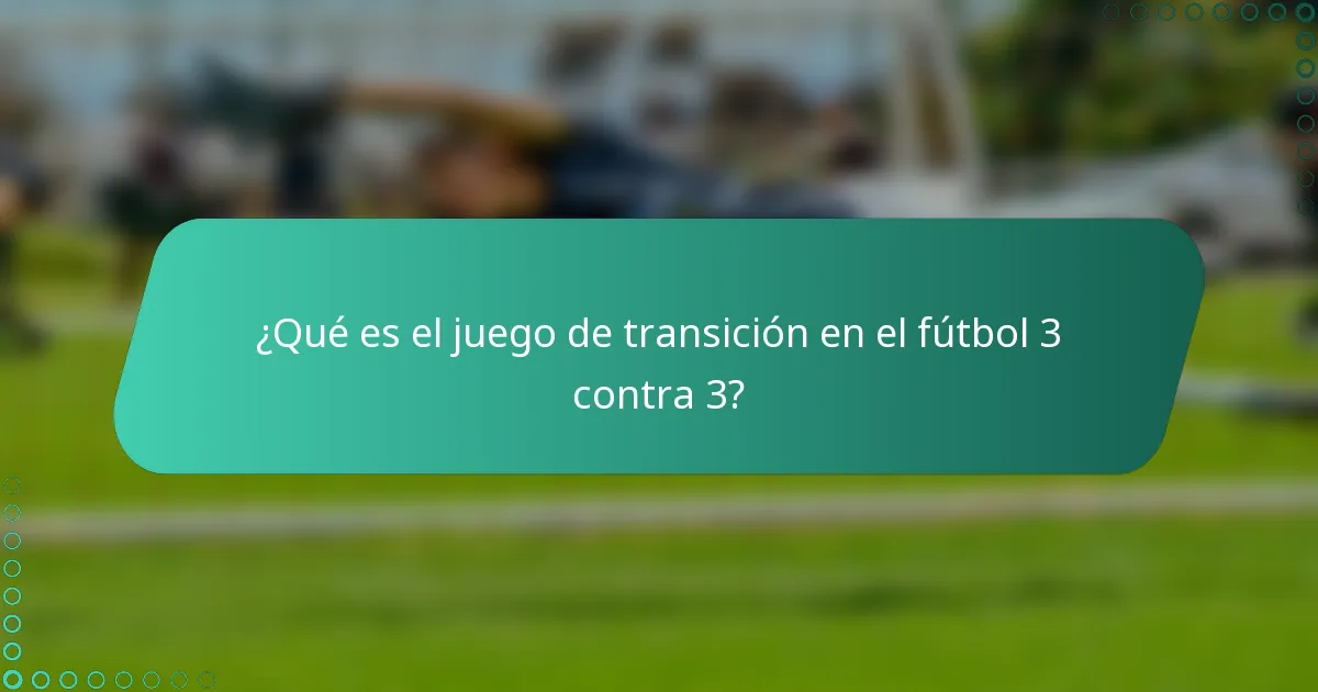 ¿Qué es el juego de transición en el fútbol 3 contra 3?