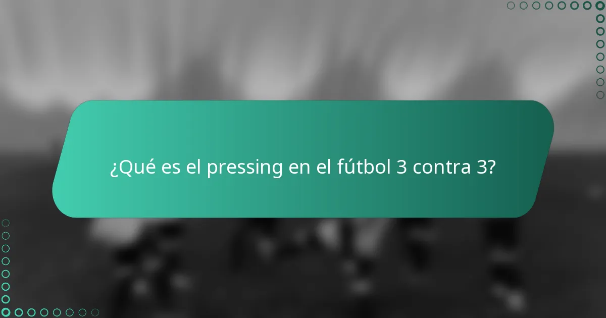 ¿Qué es el pressing en el fútbol 3 contra 3?