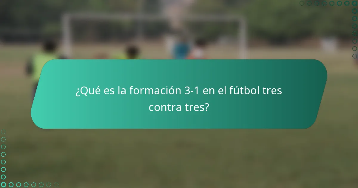 ¿Qué es la formación 3-1 en el fútbol tres contra tres?