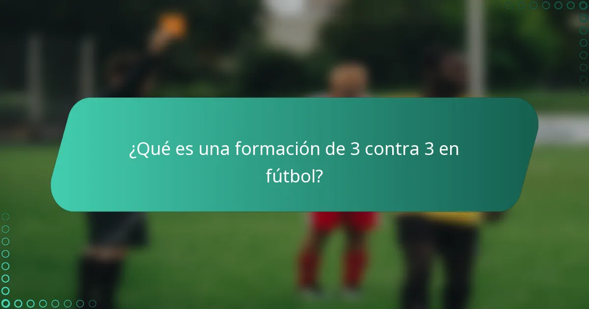 ¿Qué es una formación de 3 contra 3 en fútbol?
