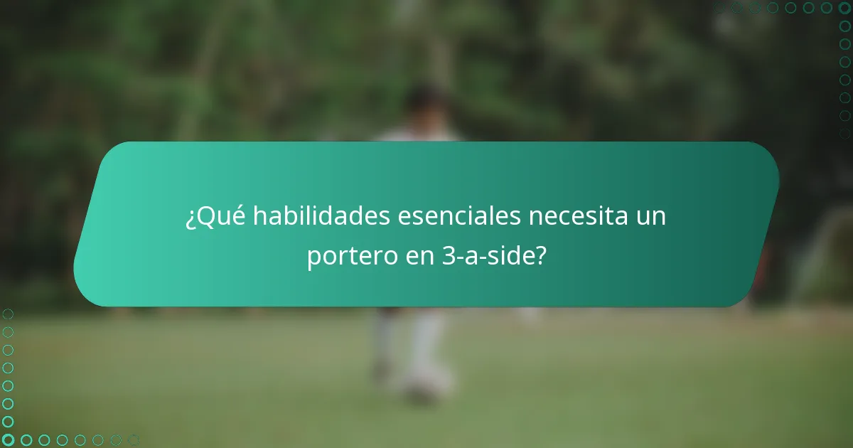 ¿Qué habilidades esenciales necesita un portero en 3-a-side?