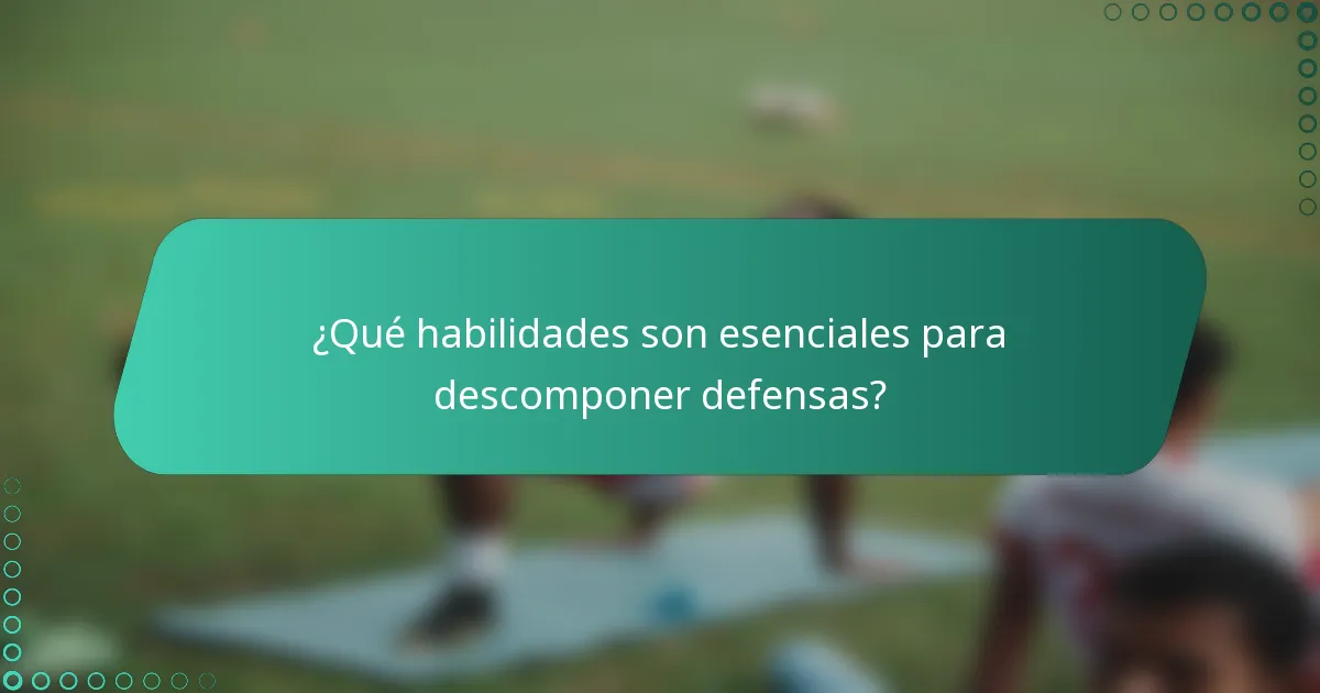 ¿Qué habilidades son esenciales para descomponer defensas?