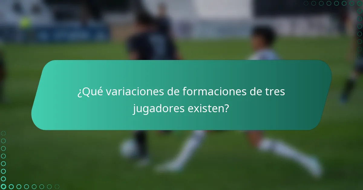 ¿Qué variaciones de formaciones de tres jugadores existen?